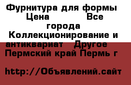 Фурнитура для формы › Цена ­ 1 499 - Все города Коллекционирование и антиквариат » Другое   . Пермский край,Пермь г.